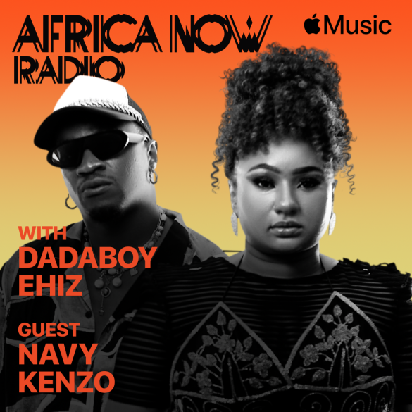 Apple Music's Africa Now Radio with Dadaboy Ehiz this Friday with Navy Kenzo