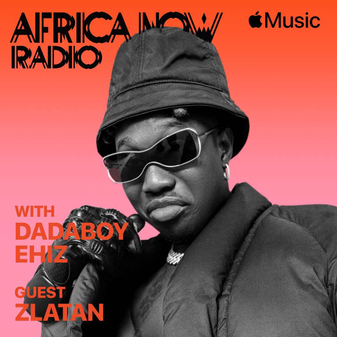 Apple Music's Africa Now Radio with Dadaboy Ehiz this Friday with Zlatan